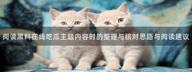 热门事件榜:阅读黑料在线吃瓜主题内容时的整理与核对思路与阅读建议